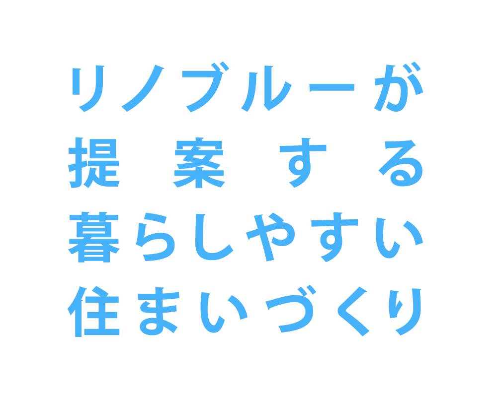 リノブルーが提案する暮らしやすい住まいづくり